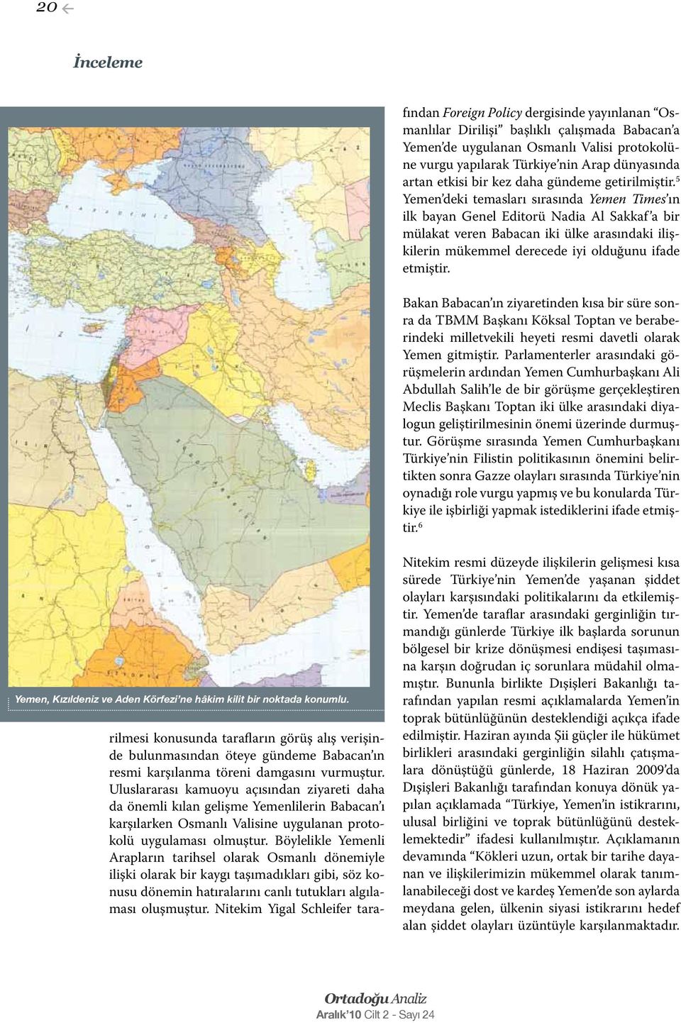 5 Yemen deki temasları sırasında Yemen Times ın ilk bayan Genel Editorü Nadia Al Sakkaf a bir mülakat veren Babacan iki ülke arasındaki ilişkilerin mükemmel derecede iyi olduğunu ifade etmiştir.