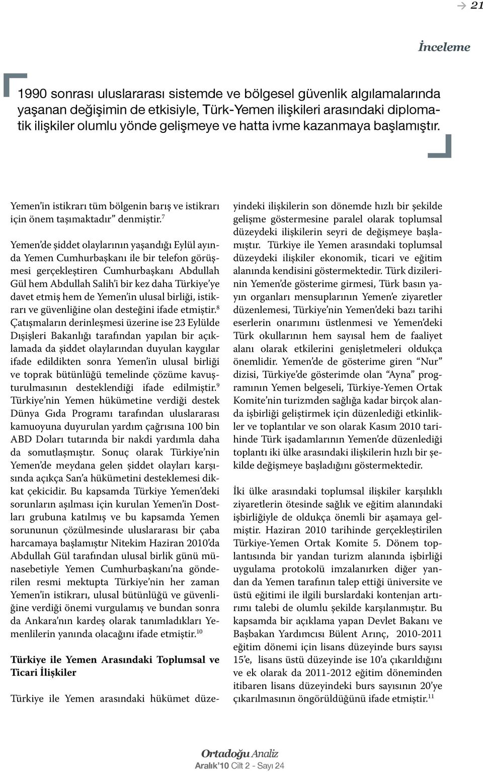 7 Yemen de şiddet olaylarının yaşandığı Eylül ayında Yemen Cumhurbaşkanı ile bir telefon görüşmesi gerçekleştiren Cumhurbaşkanı Abdullah Gül hem Abdullah Salih i bir kez daha Türkiye ye davet etmiş