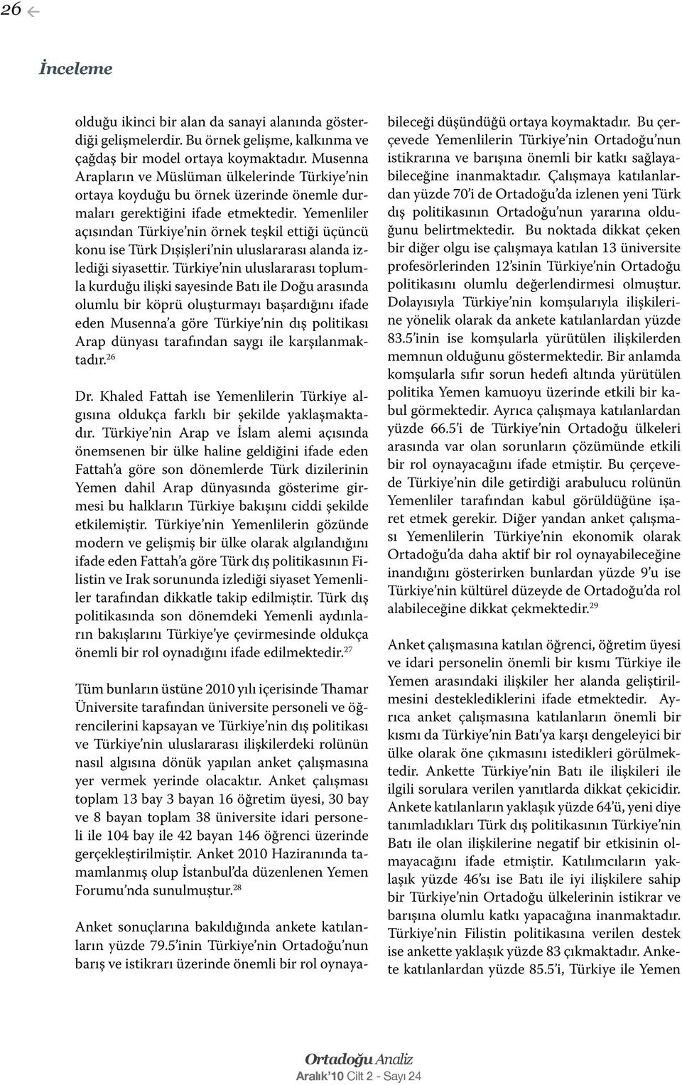 Yemenliler açısından Türkiye nin örnek teşkil ettiği üçüncü konu ise Türk Dışişleri nin uluslararası alanda izlediği siyasettir.