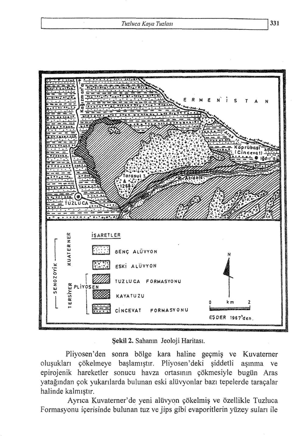 Sekil z, Sahanm Jeoloji Haritasr, Pliyosen'den sonra bolge kara haline gecmis ve Kuvaterner olusuklan cokelmeye baslarmstrr, Pliyosen'deki siddetli asmma ve
