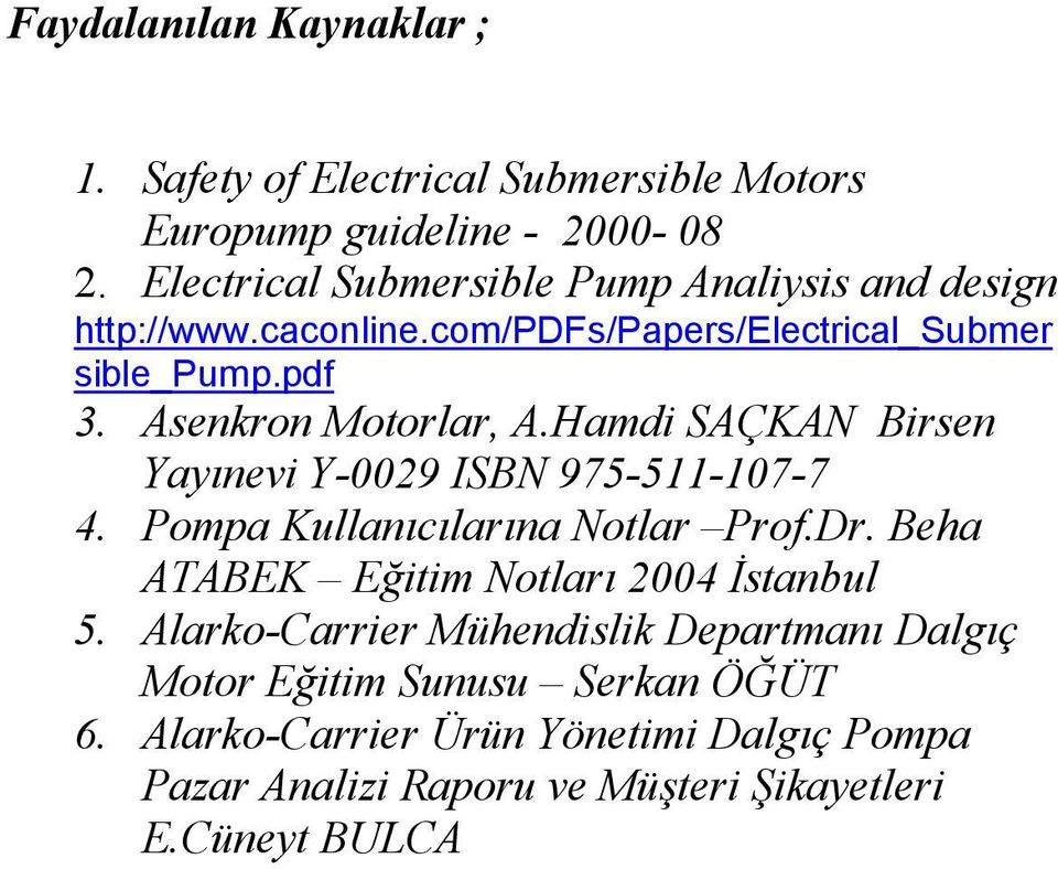 Asenkron Motorlar, A.Hamdi SAÇKAN Birsen Yayınevi Y-0029 ISBN 975-511-107-7 4. Pompa Kullanıcılarına Notlar Prof.Dr.