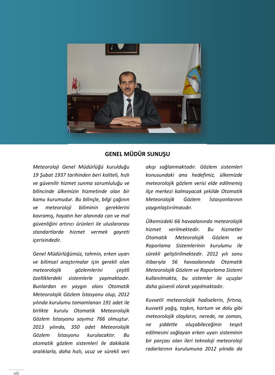 Bu bilinçle, bilgi çağının ve meteoroloji biliminin gereklerini kavramış, hayatın her alanında can ve mal güvenliğini artırıcı ürünleri ile uluslararası standartlarda hizmet vermek gayreti