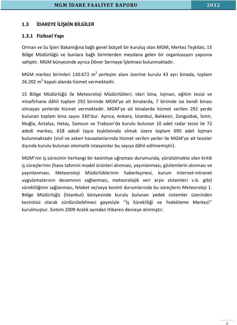 1 Fiziksel Yapı Orman ve Su İşleri Bakanlığına bağlı genel bütçeli bir kuruluş olan MGM; Merkez Teşkilatı, 15 Bölge Müdürlüğü ve bunlara bağlı birimlerden meydana gelen bir organizasyon yapısına