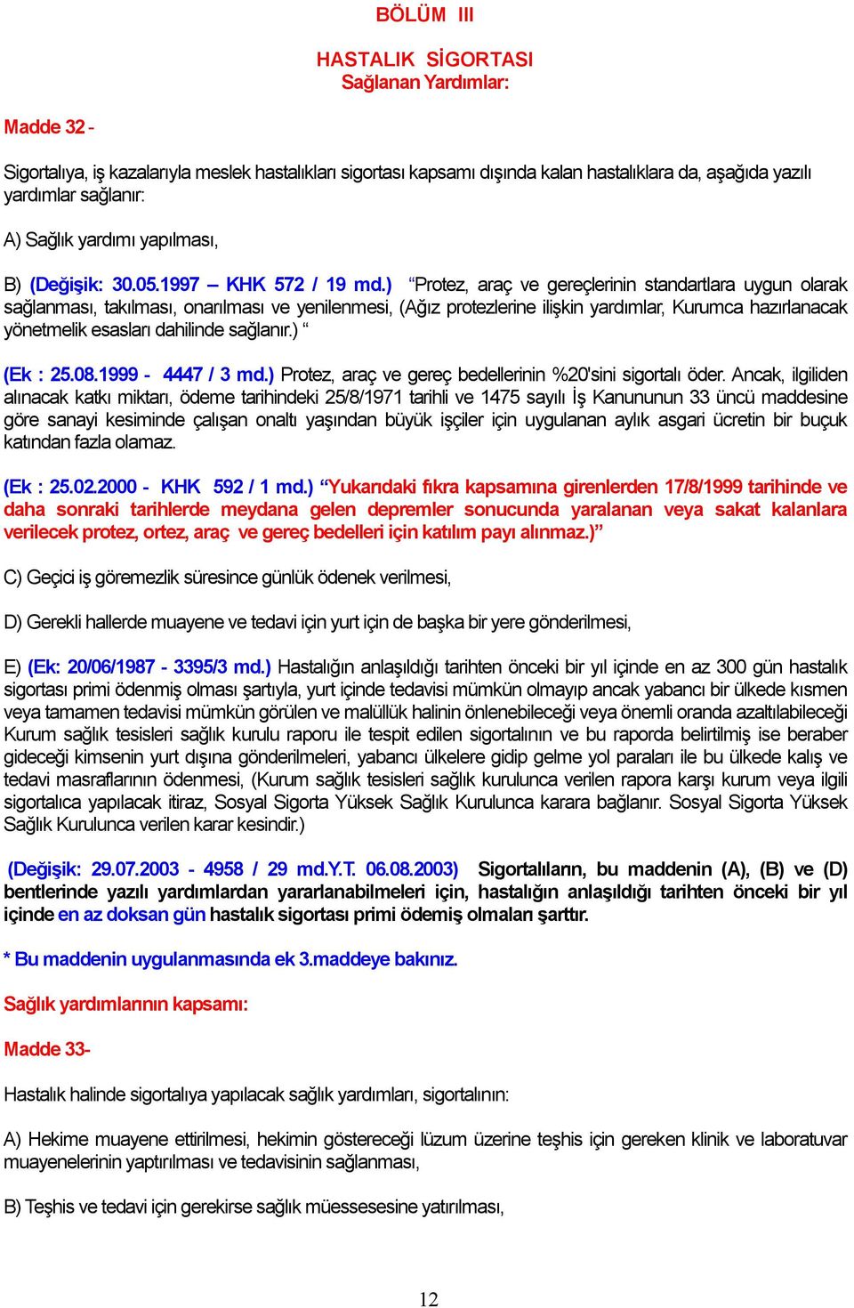 ) Protez, araç ve gereçlerinin standartlara uygun olarak salanmas, tak lmas, onar lmas ve yenilenmesi, (A z protezlerine ilikin yard mlar, Kurumca haz rlanacak yönetmelik esaslar dahilinde salan r.