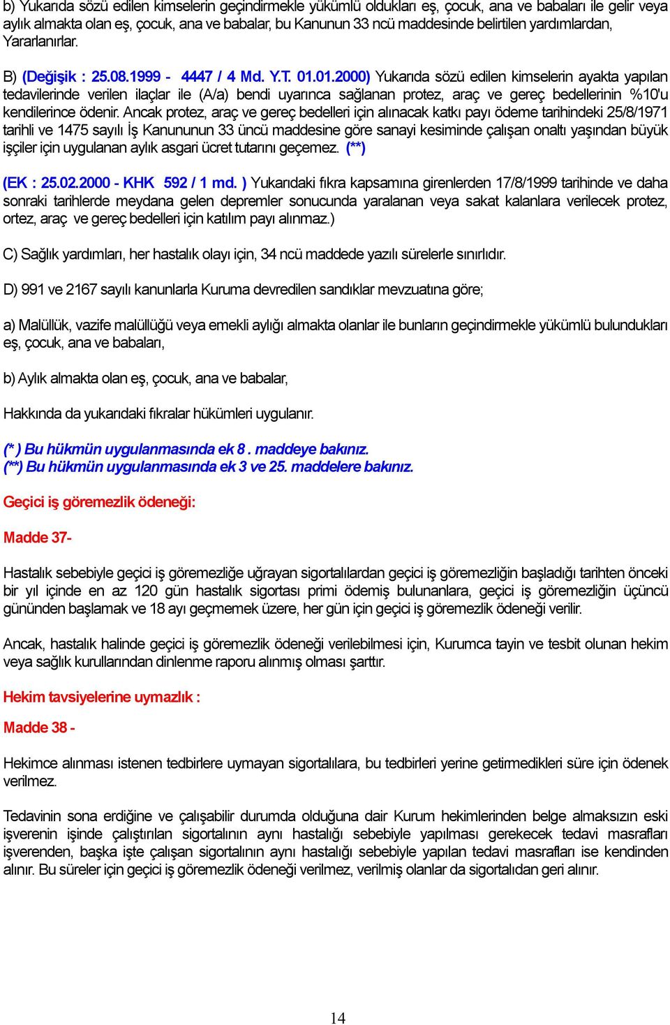 01.2000) Yukar da sözü edilen kimselerin ayakta yap lan tedavilerinde verilen ilaçlar ile (A/a) bendi uyar nca salanan protez, araç ve gereç bedellerinin %10'u kendilerince ödenir.