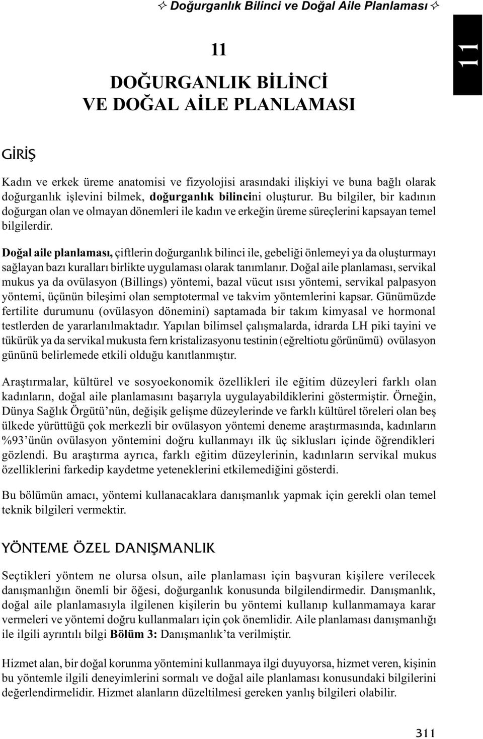 Doðal aile planlamasý, çiftlerin doðurganlýk bilinci ile, gebeliði önlemeyi ya da oluþturmayý saðlayan bazý kurallarý birlikte uygulamasý olarak tanýmlanýr.