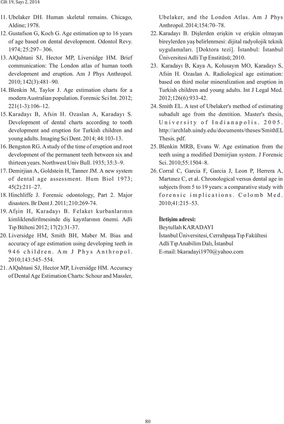 Age estimation charts for a modern Australian population. Forensic Sci Int. 2012; 221(1-3):106 12. 15. Karadayı B, Afsin H. Ozaslan A, Karadayı S.