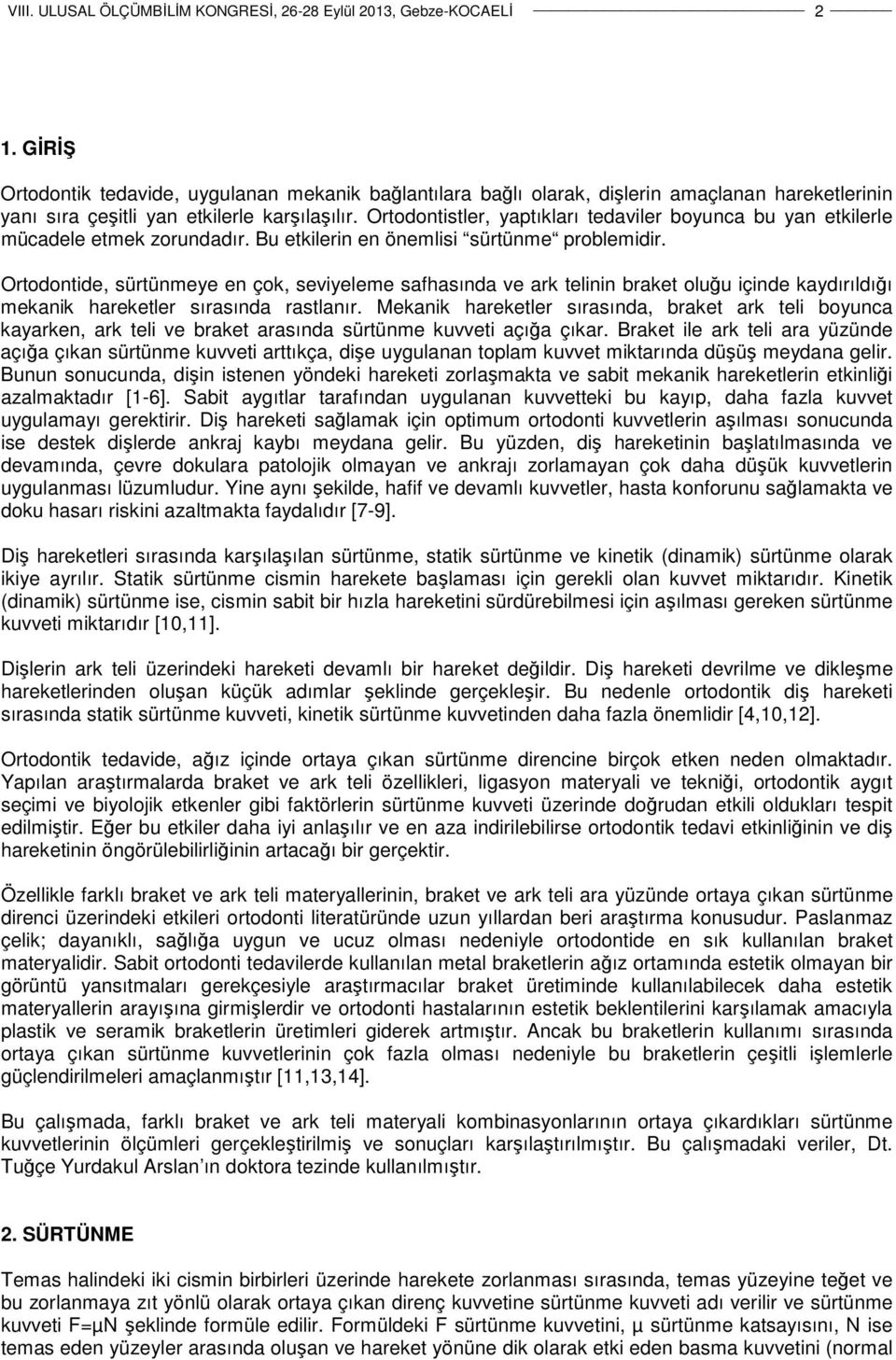 Ortodontide, sürtünmeye en çok, seviyeleme safhasında ve ark telinin braket oluğu içinde kaydırıldığı mekanik hareketler sırasında rastlanır.