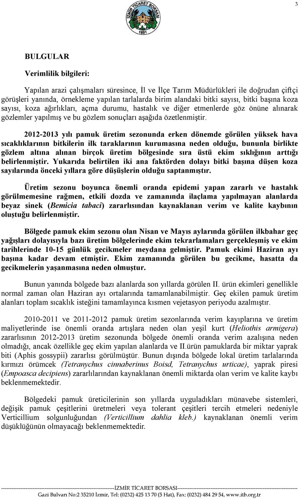 2012-2013 yılı pamuk üretim sezonunda erken dönemde görülen yüksek hava sıcaklıklarının bitkilerin ilk taraklarının kurumasına neden olduğu, bununla birlikte gözlem altına alınan birçok üretim