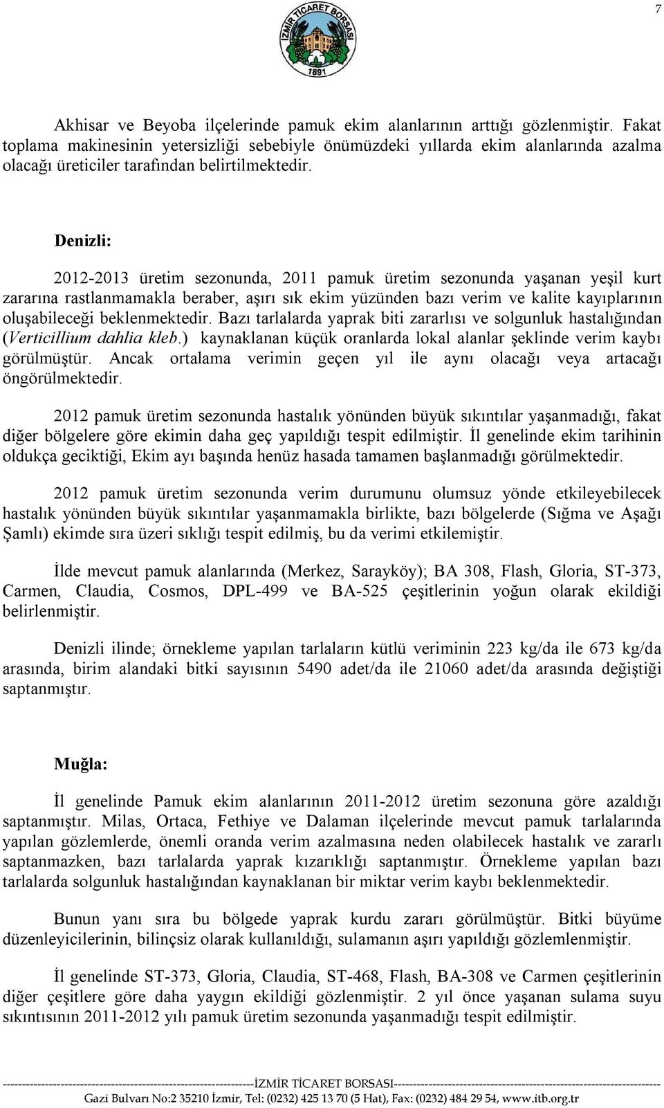 Denizli: 2012-2013 üretim sezonunda, 2011 pamuk üretim sezonunda yaşanan yeşil kurt zararına rastlanmamakla beraber, aşırı sık ekim yüzünden bazı verim ve kalite kayıplarının oluşabileceği