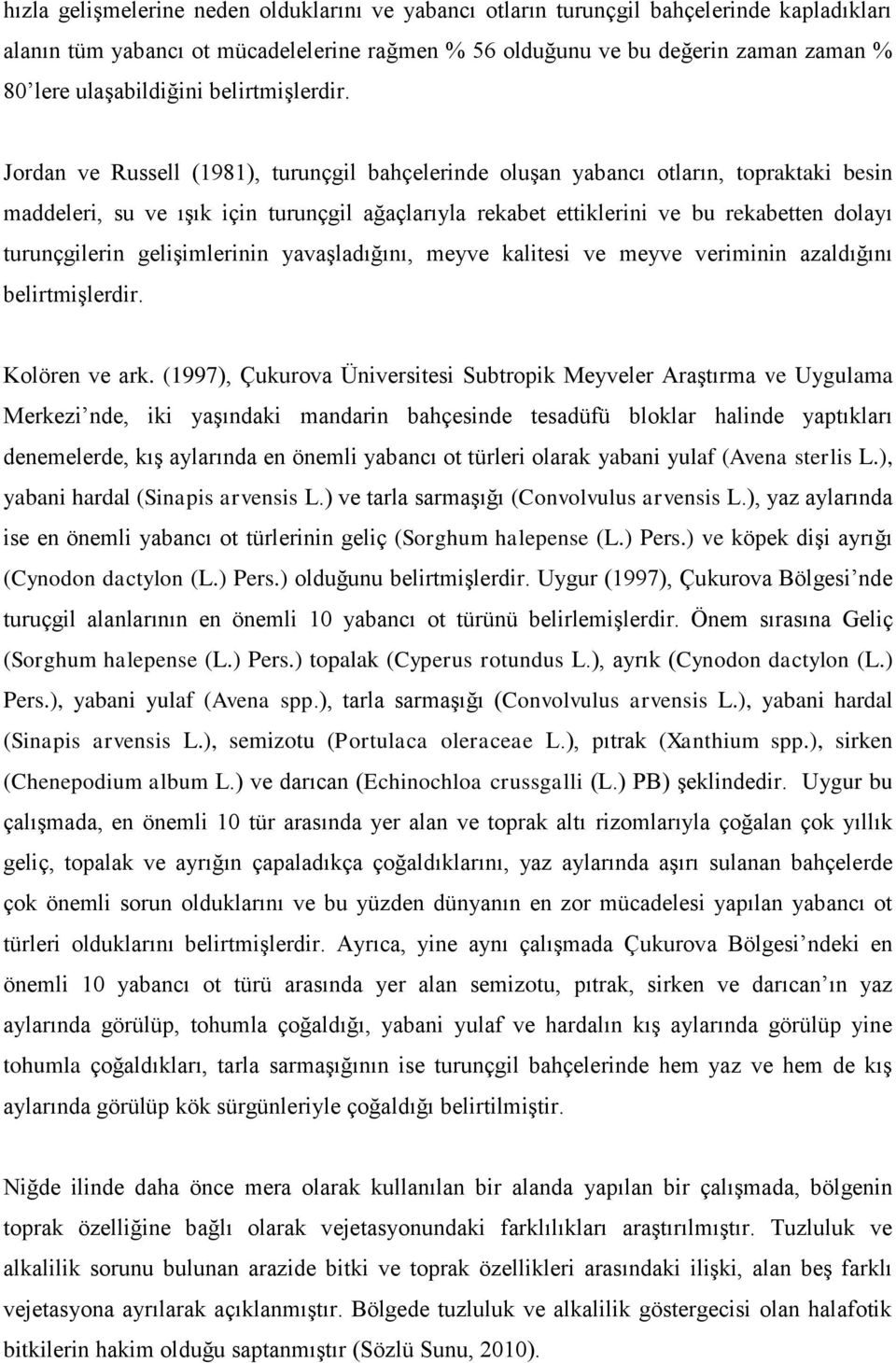 Jordan ve Russell (1981), turunçgil bahçelerinde oluģan yabancı otların, topraktaki besin maddeleri, su ve ıģık için turunçgil ağaçlarıyla rekabet ettiklerini ve bu rekabetten dolayı turunçgilerin