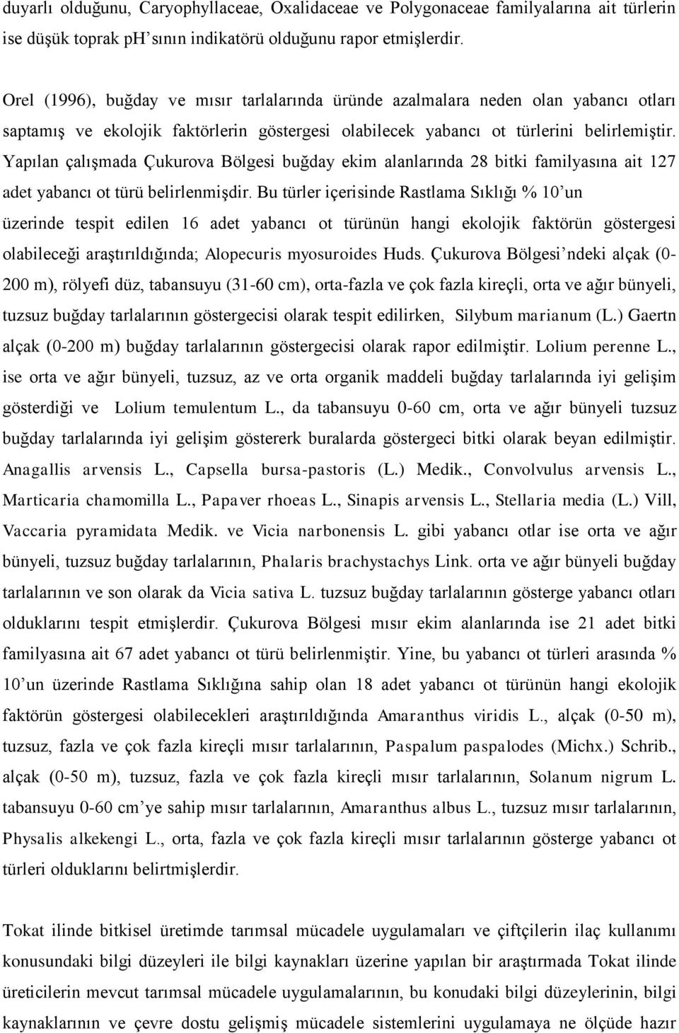 Yapılan çalıģmada Çukurova Bölgesi buğday ekim alanlarında 8 bitki familyasına ait 17 adet yabancı ot türü belirlenmiģdir.