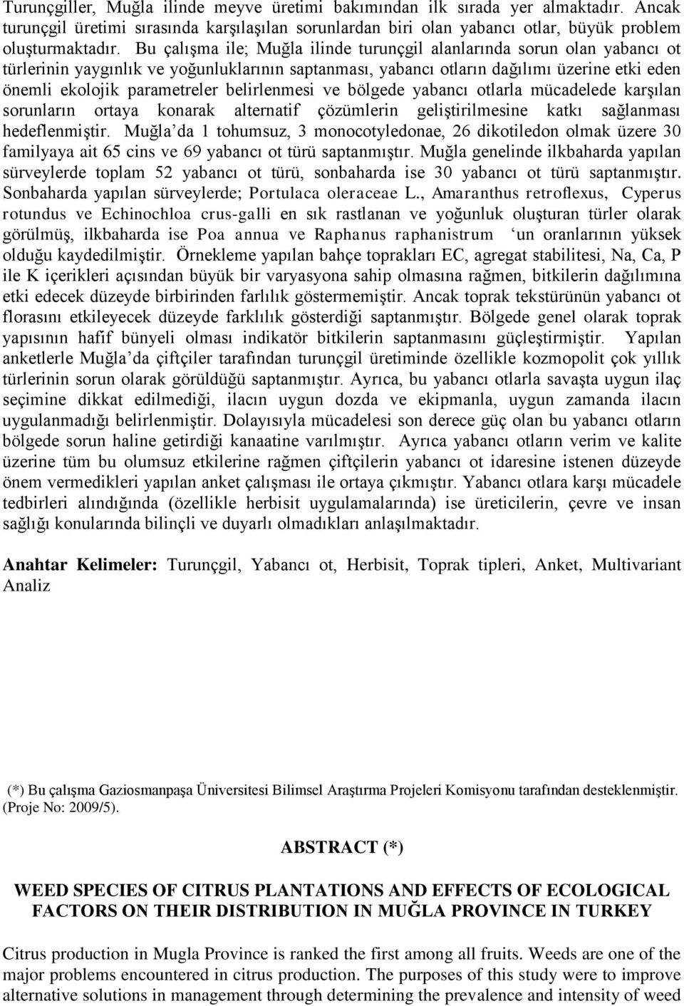 belirlenmesi ve bölgede yabancı otlarla mücadelede karģılan sorunların ortaya konarak alternatif çözümlerin geliģtirilmesine katkı sağlanması hedeflenmiģtir.