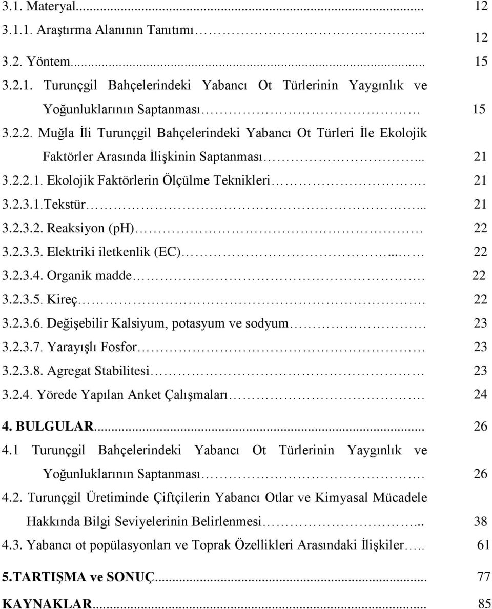 .3.3. Elektriki iletkenlik (EC)... 3..3.4. Organik madde. 3..3.5. Kireç. 3..3.6. DeğiĢebilir Kalsiyum, potasyum ve sodyum 3..3.7. YarayıĢlı Fosfor 3..3.8. Agregat Stabilitesi 3..4. Yörede Yapılan Anket ÇalıĢmaları.