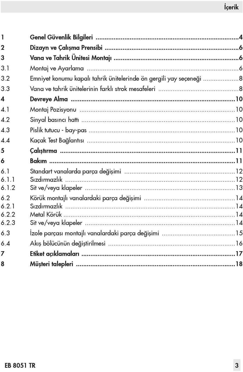 ..10 5 Çalıştırma...11 6 Bakım...11 6.1 Standart vanalarda parça değişimi...12 6.1.1 Sızdırmazlık...12 6.1.2 Sit ve/veya klapeler...13 6.2 Körük montajlı vanalardaki parça değişimi...14 6.2.1 Sızdırmazlık...14 6.2.2 Metal Körük.