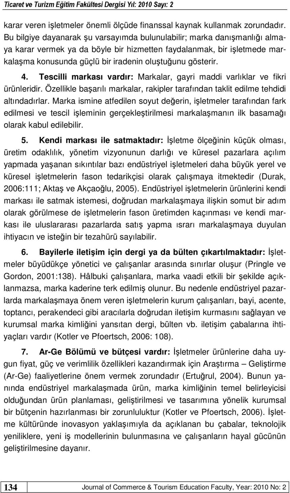 gösterir. 4. Tescilli markası vardır: Markalar, gayri maddi varlıklar ve fikri ürünleridir. Özellikle başarılı markalar, rakipler tarafından taklit edilme tehdidi altındadırlar.