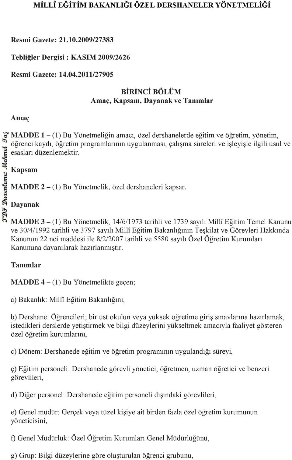 çalışma süreleri ve işleyişle ilgili usul ve esasları düzenlemektir. Kapsam MADDE 2 (1) Bu Yönetmelik, özel dershaneleri kapsar.