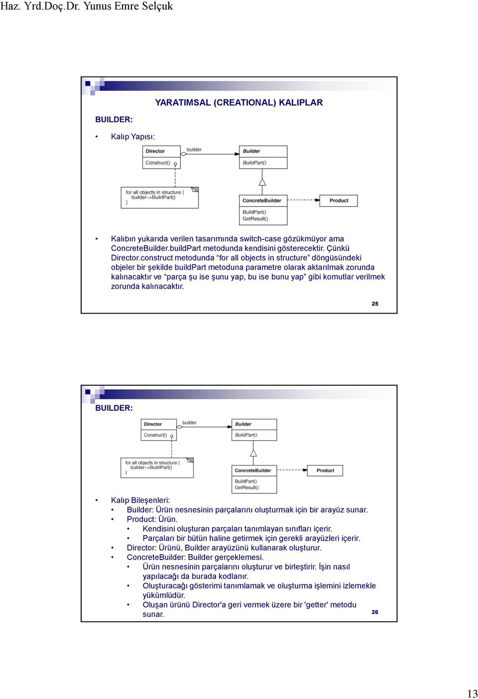 komutlar verilmek zorunda kalınacaktır. 25 BUILDER: Kalıp Bileşenleri: Builder: Ürün nesnesinin parçalarını oluşturmak için bir arayüz sunar. Product: Ürün.