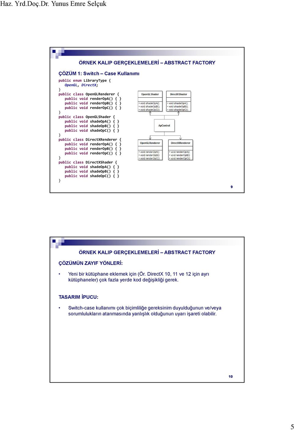 renderopb() { public void renderopc() { public class DirectXShader { public void shadeopa() { public void shadeopb() { public void shadeopc() { 9 ÖRNEK KALIP GERÇEKLEMELERİ ABSTRACT FACTORY ÇÖZÜMÜN