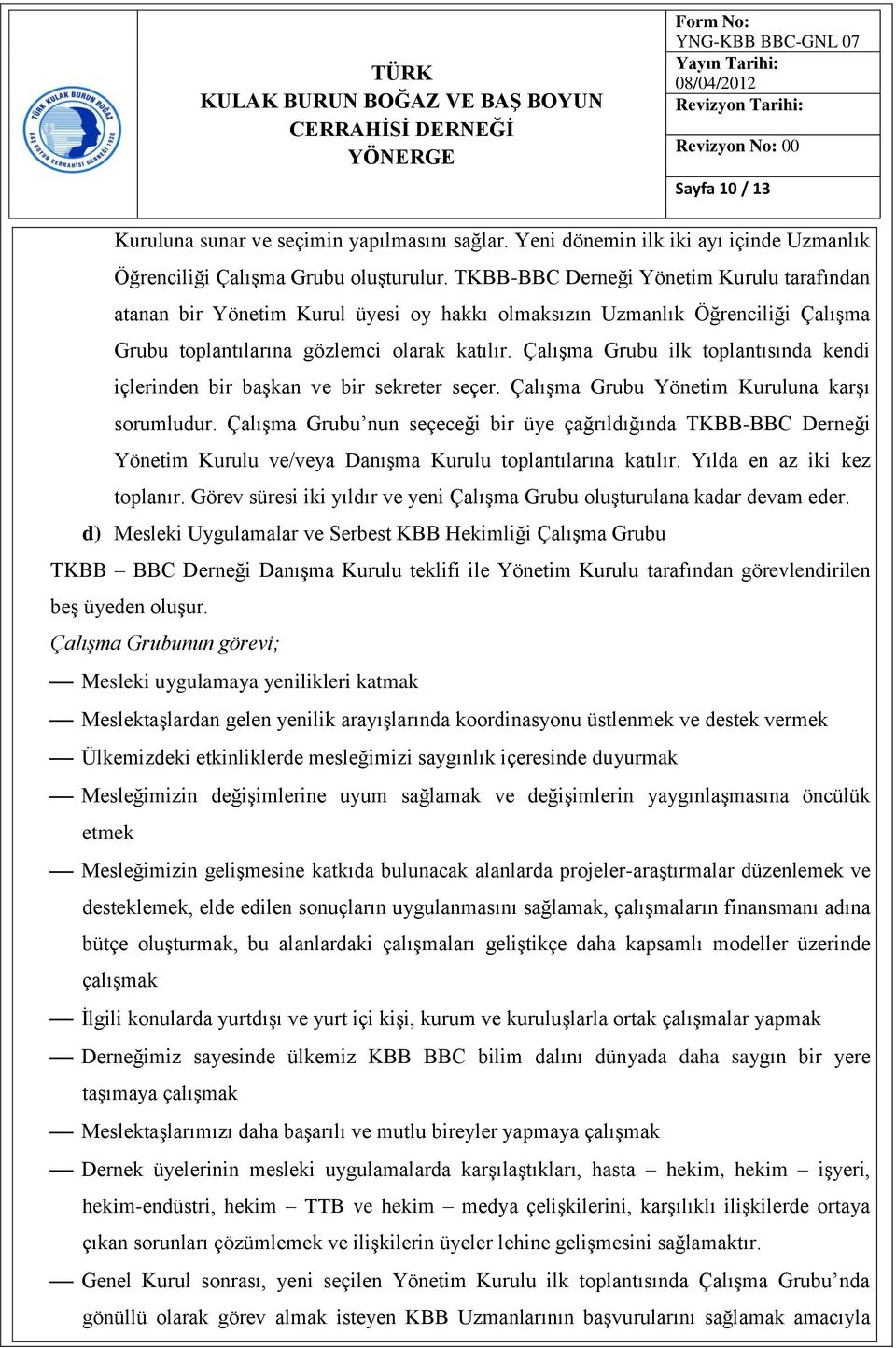 Çalışma Grubu ilk toplantısında kendi içlerinden bir başkan ve bir sekreter seçer. Çalışma Grubu Yönetim Kuruluna karşı sorumludur.