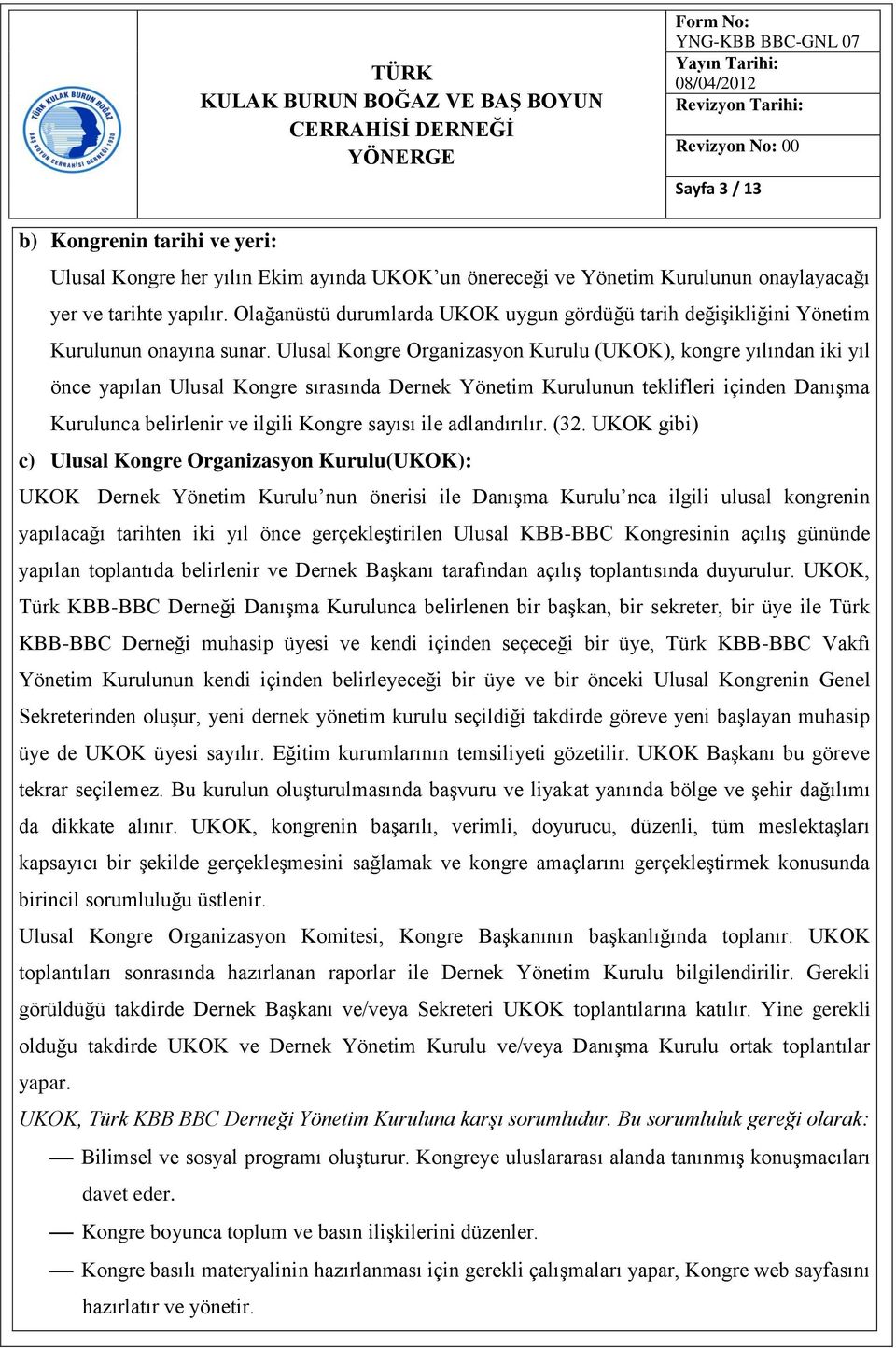 Ulusal Kongre Organizasyon Kurulu (UKOK), kongre yılından iki yıl önce yapılan Ulusal Kongre sırasında Dernek Yönetim Kurulunun teklifleri içinden Danışma Kurulunca belirlenir ve ilgili Kongre sayısı