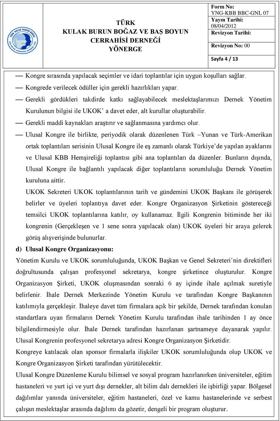 Gerekli maddi kaynakları araştırır ve sağlanmasına yardımcı olur.