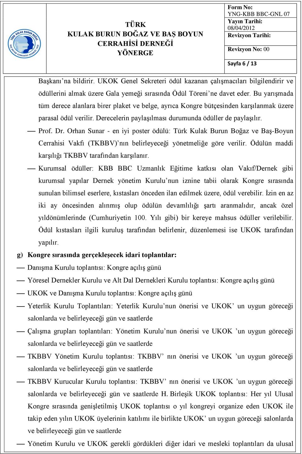 Orhan Sunar - en iyi poster ödülü: Türk Kulak Burun Boğaz ve Baş-Boyun Cerrahisi Vakfı (TKBBV) nın belirleyeceği yönetmeliğe göre verilir. Ödülün maddi karşılığı TKBBV tarafından karşılanır.