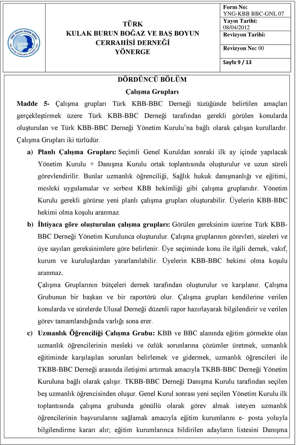 a) Planlı ÇalıĢma Grupları: Seçimli Genel Kuruldan sonraki ilk ay içinde yapılacak Yönetim Kurulu + Danışma Kurulu ortak toplantısında oluşturulur ve uzun süreli görevlendirilir.