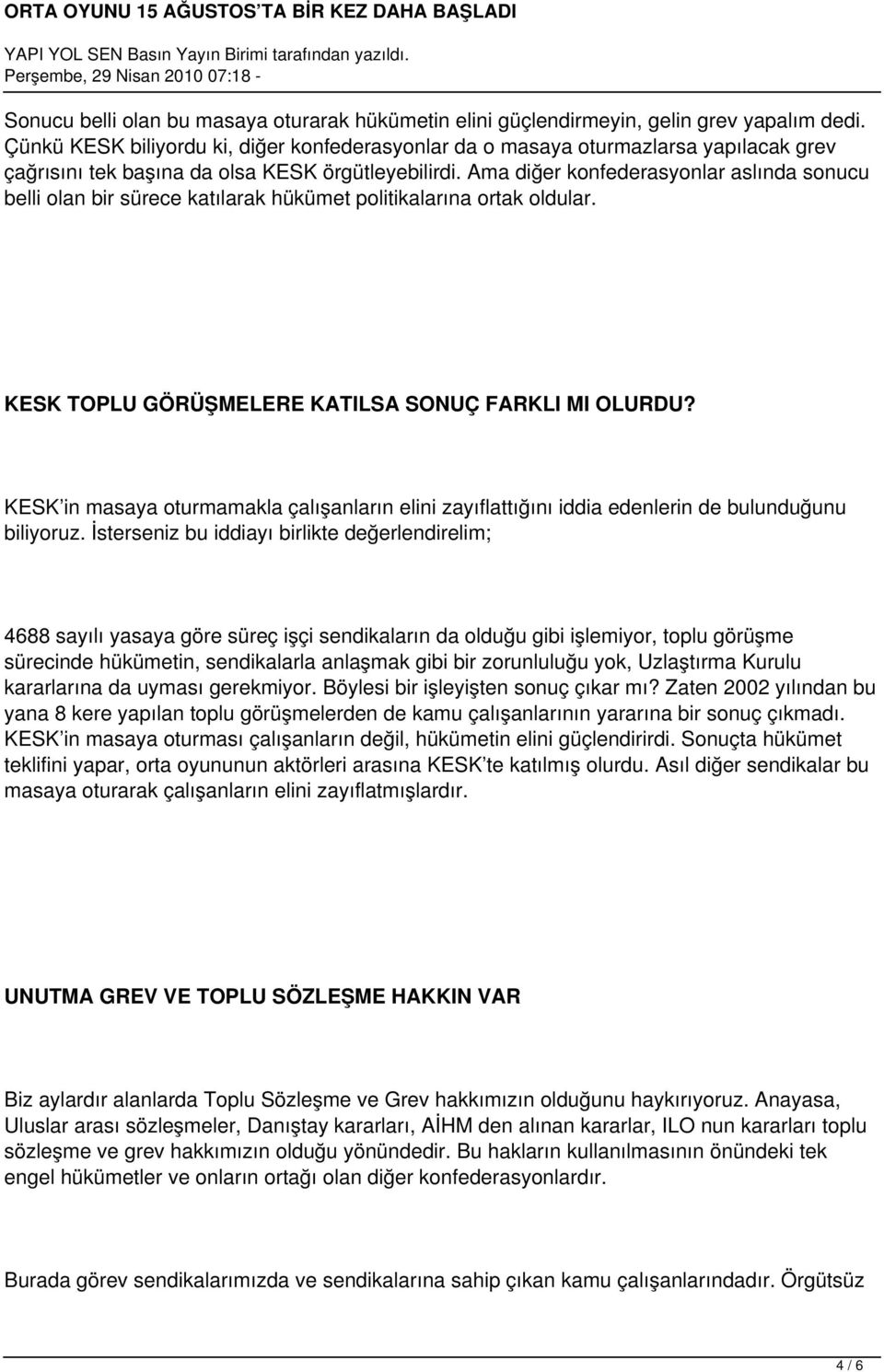 Ama diğer konfederasyonlar aslında sonucu belli olan bir sürece katılarak hükümet politikalarına ortak oldular. KESK TOPLU GÖRÜŞMELERE KATILSA SONUÇ FARKLI MI OLURDU?