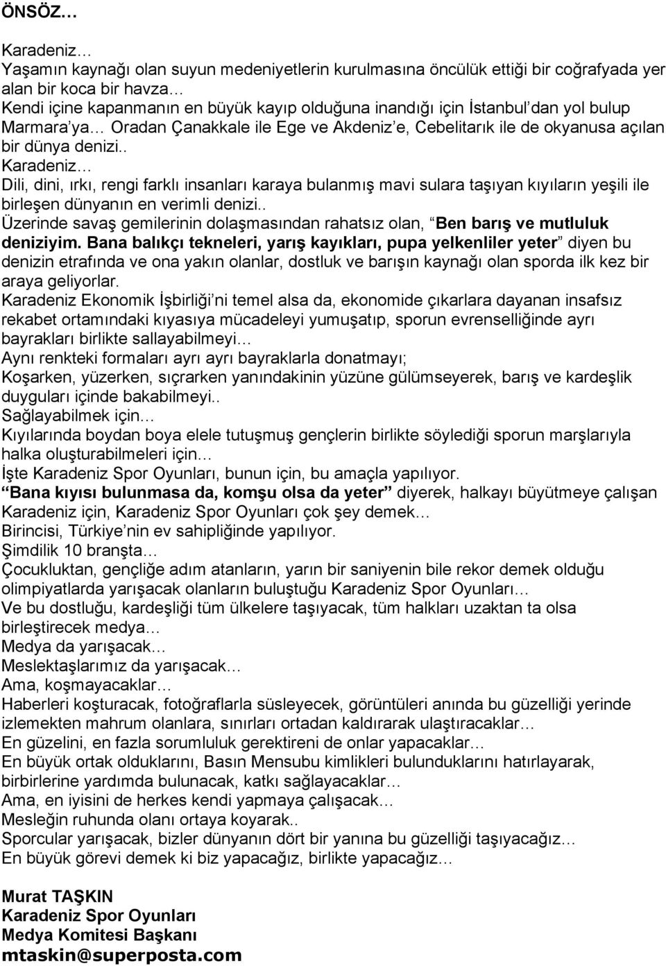 . Karadeniz Dili, dini, ırkı, rengi farklı insanları karaya bulanmış mavi sulara taşıyan kıyıların yeşili ile birleşen dünyanın en verimli denizi.