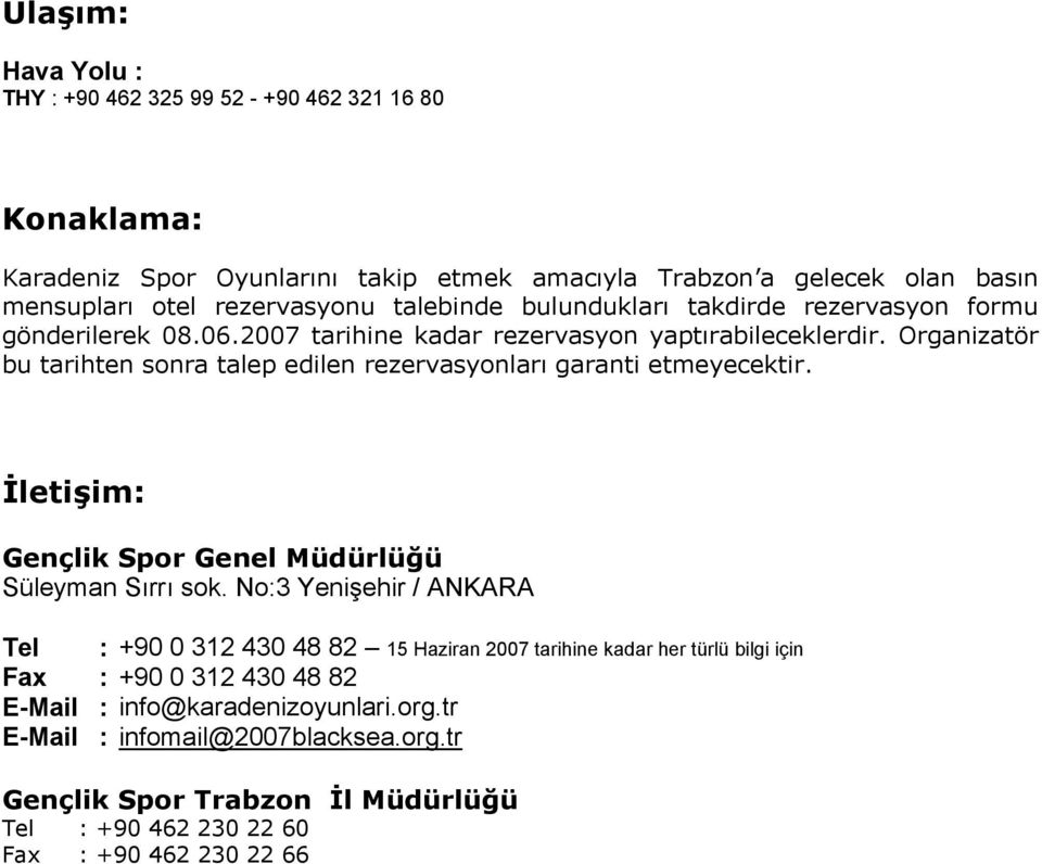 Organizatör bu tarihten sonra talep edilen rezervasyonları garanti etmeyecektir. İletişim: Gençlik Spor Genel Müdürlüğü Süleyman Sırrı sok.