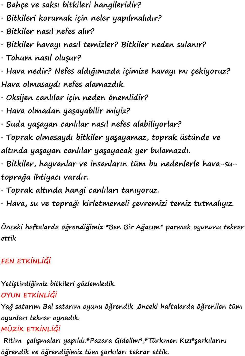 Toprak olmasaydı bitkiler yaşayamaz, toprak üstünde ve altında yaşayan canlılar yaşayacak yer bulamazdı. Bitkiler, hayvanlar ve insanların tüm bu nedenlerle hava-sutoprağa ihtiyacı vardır.