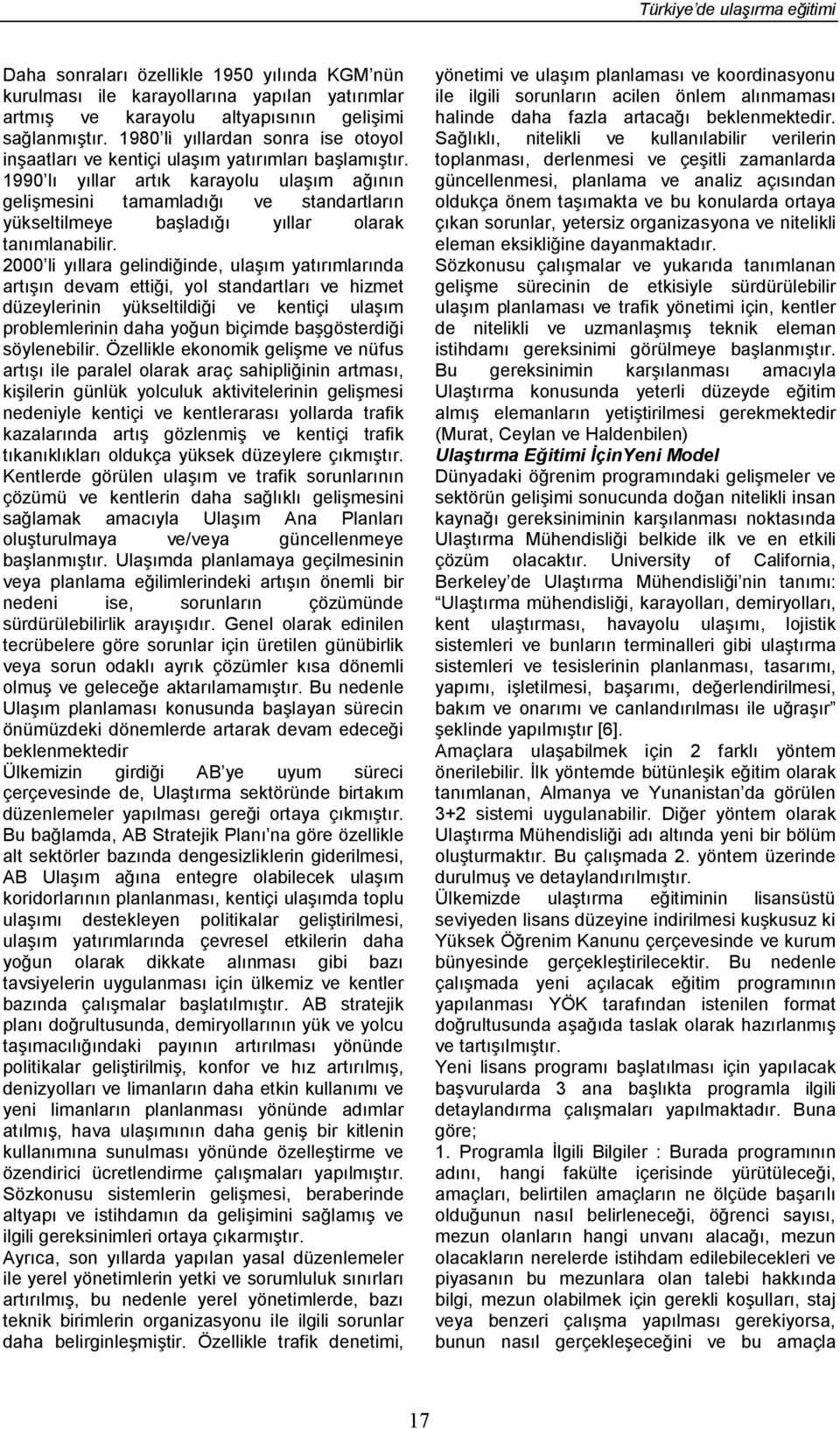 1990 lı yıllar artık karayolu ulaşım ağının gelişmesini tamamladığı ve standartların yükseltilmeye başladığı yıllar olarak tanımlanabilir.