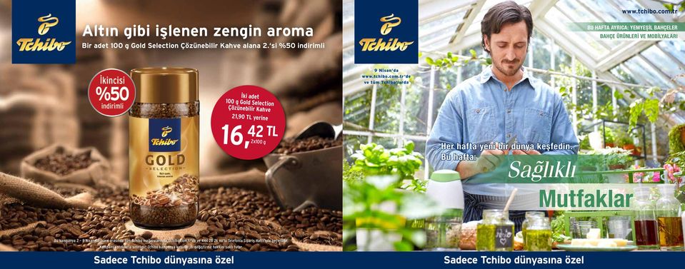 tr de ve tüm Tchibo larda İki adet 100 g Gold Selection Çözünebilir Kahve 21,90 TL yerine 16, 42 TL 2x100 g Her hafta yeni bir dünya keşfedin.