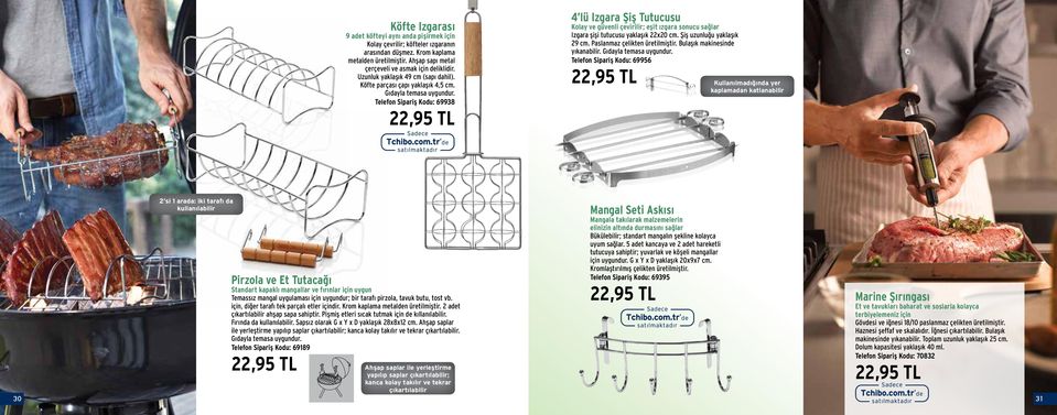 Telefon Sipariş Kodu: 69938 22,95 TL 4 lü Izgara Şiş Tutucusu Kolay ve güvenli çevirilir; eşit ızgara sonucu sağlar Izgara şişi tutucusu yaklaşık 22x20 cm. Şiş uzunluğu yaklaşık 29 cm.