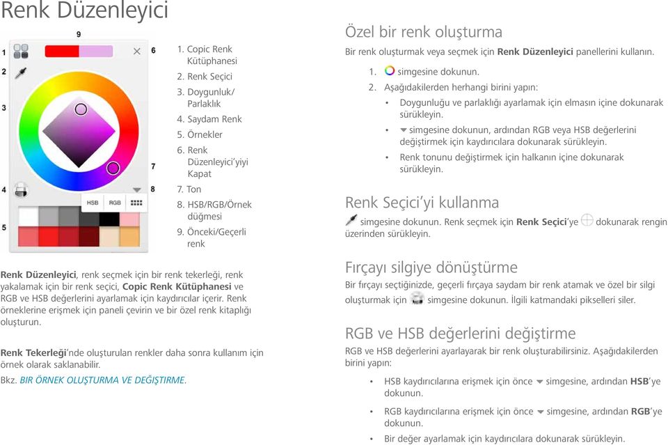 Renk örneklerine erişmek için paneli çevirin ve bir özel renk kitaplığı oluşturun. Renk Tekerleği nde oluşturulan renkler daha sonra kullanım için örnek olarak saklanabilir. Bkz.