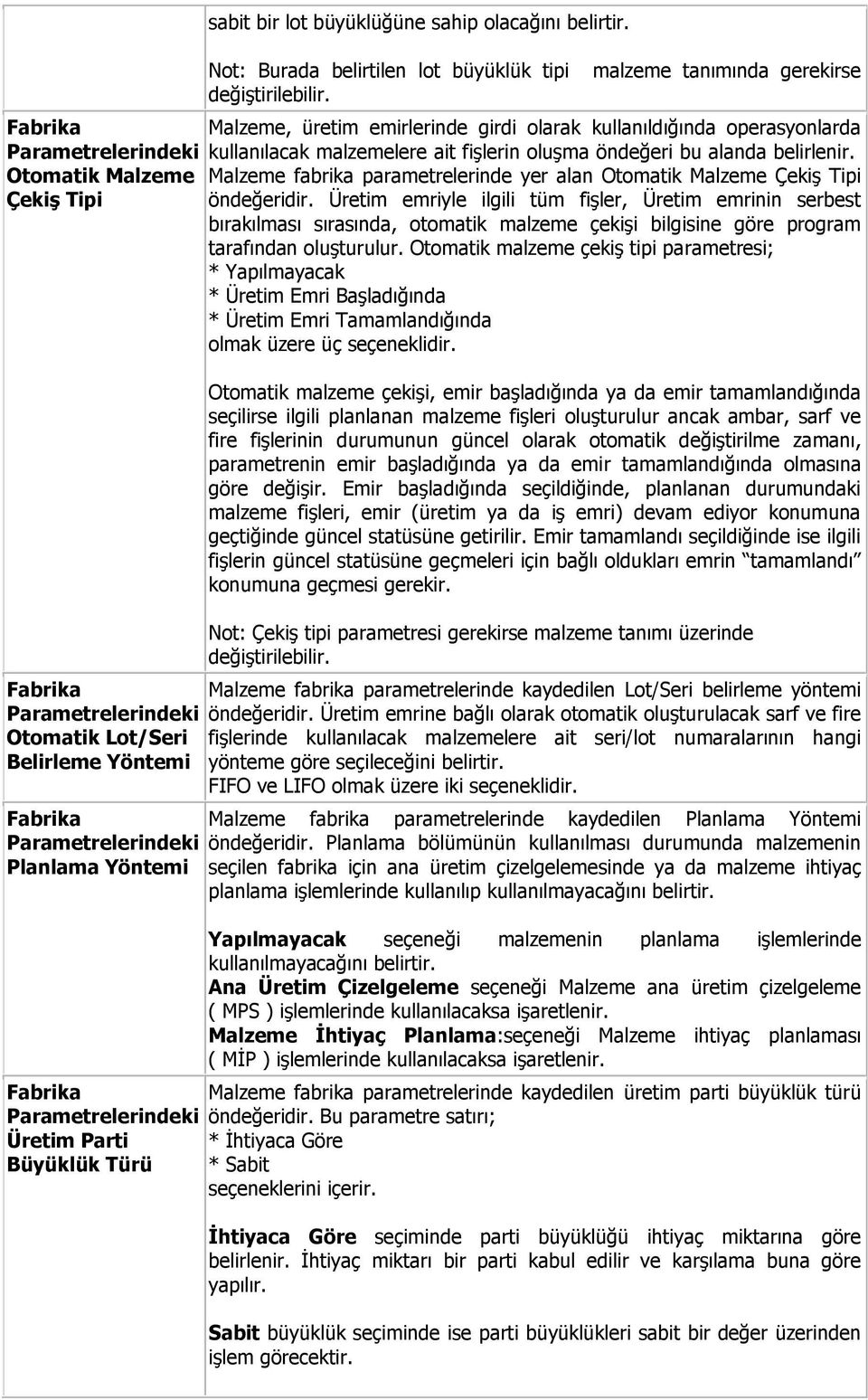 malzeme tanımında gerekirse Malzeme, üretim emirlerinde girdi olarak kullanıldığında operasyonlarda kullanılacak malzemelere ait fişlerin oluşma öndeğeri bu alanda belirlenir.