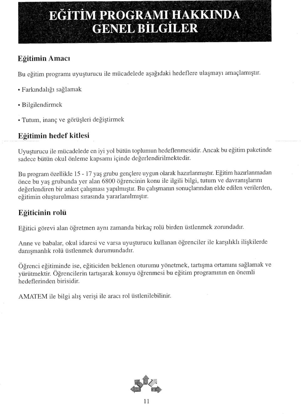 Ancak bu eğitim paketinde sadece bütün okul önleme kapsamı içinde değerlendirilmektedir. Bu program özellikle 15-17 yaş grubu gençlere uygun olarak hazırlanmıştır.