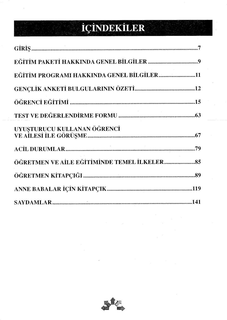 63 UYUŞTURUCU KULLANAN ÖĞRENCİ VE AİLESİ İLE GÖRÜŞME 67 ACİL DURUMLAR 79 ÖĞRETMEN VE AİLE