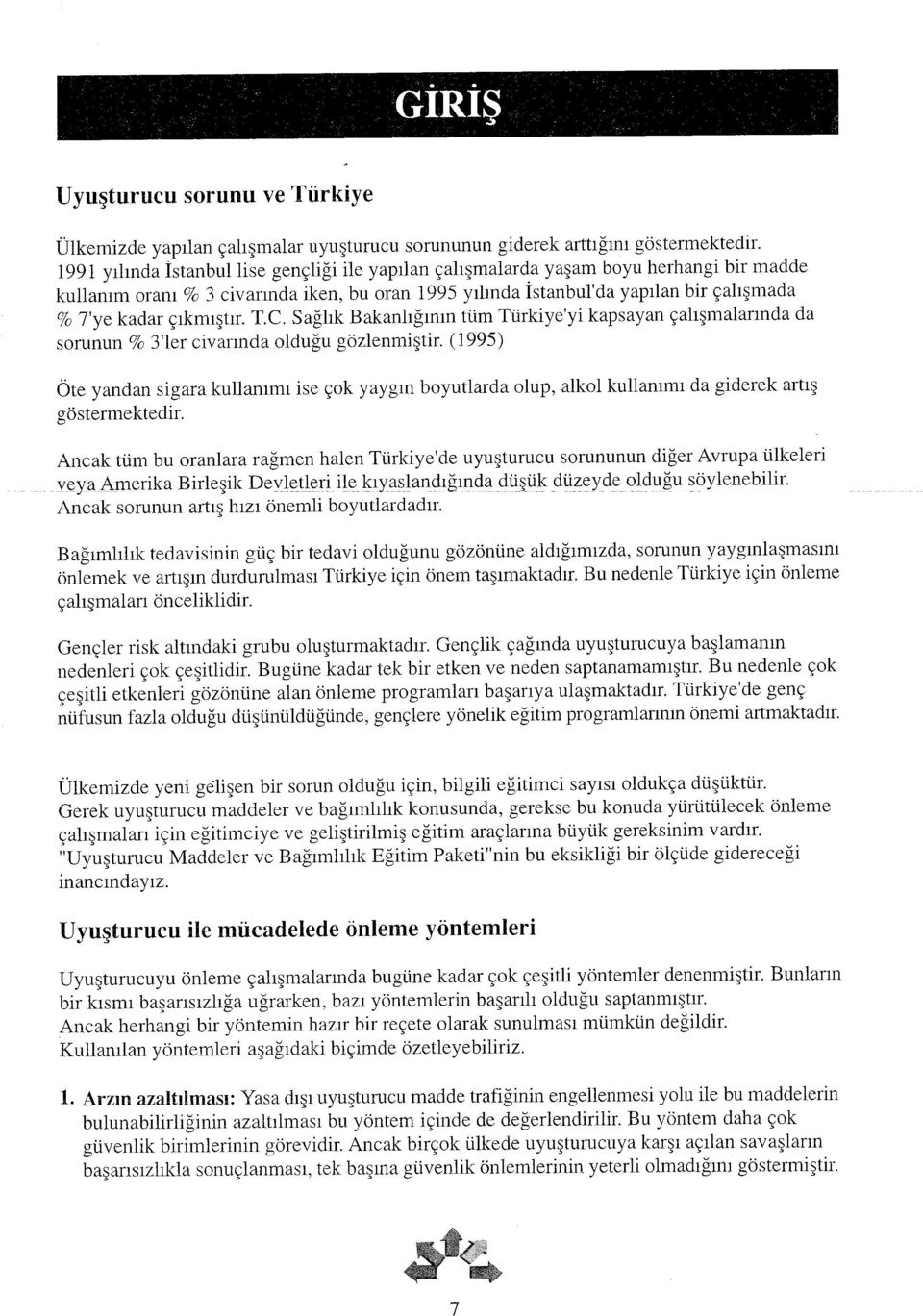 çıkmıştır. T.C. Sağlık Bakanlığının tüm Türkiye'yi kapsayan çalışmalarında da sorunun % 3'1er civarında olduğu gözlenmiştir.