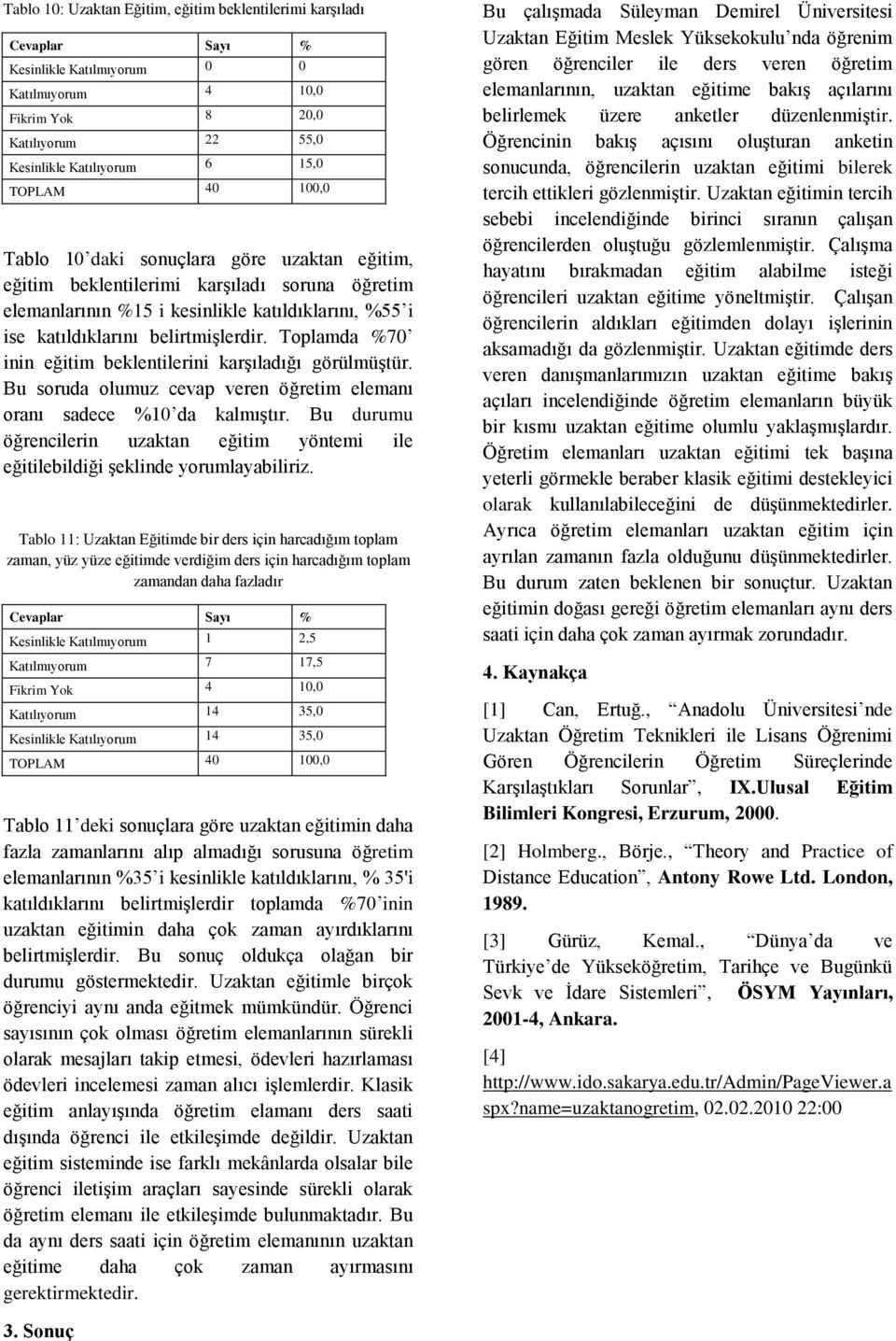 Bu soruda olumuz cevap veren öğretim elemanı oranı sadece %10 da kalmıştır. Bu durumu öğrencilerin uzaktan eğitim yöntemi ile eğitilebildiği şeklinde yorumlayabiliriz.