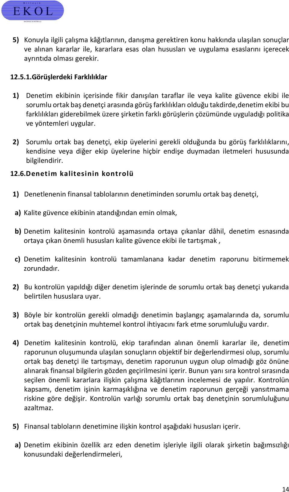 .5.1.Görüşlerdeki Farklılıklar 1) Denetim ekibinin içerisinde fikir danışılan taraflar ile veya kalite güvence ekibi ile sorumlu ortak baş denetçi arasında görüş farklılıkları olduğu takdirde,denetim