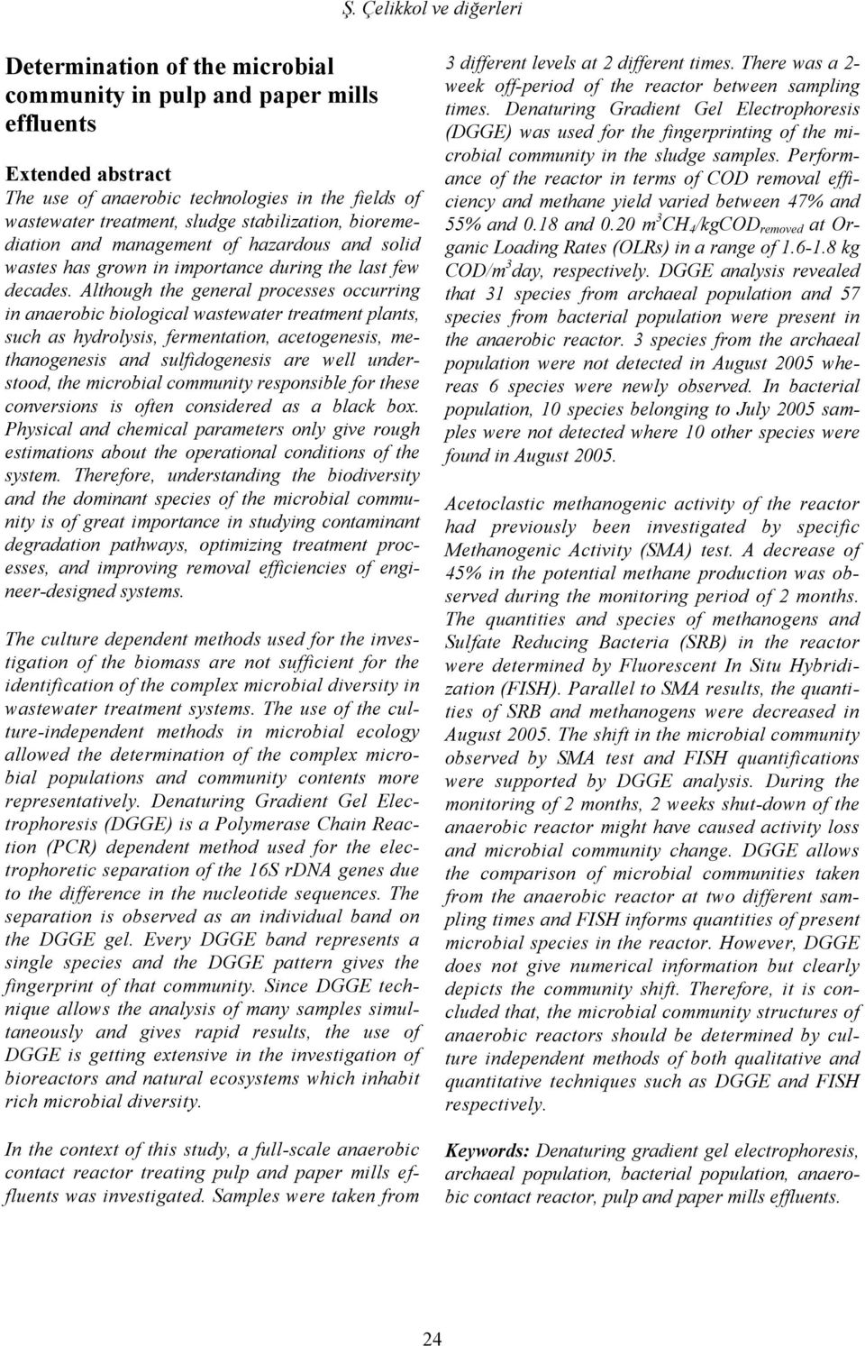 Although the general processes occurring in anaerobic biological wastewater treatment plants, such as hydrolysis, fermentation, acetogenesis, methanogenesis and sulfidogenesis are well understood,