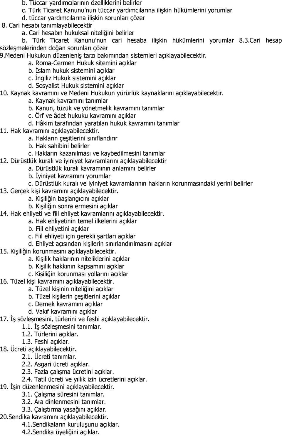 Cari hesap sözleşmelerinden doğan sorunları çözer 9.Medeni Hukukun düzenleniş tarzı bakımından sistemleri açıklayabilecektir. a. Roma-Cermen Hukuk sitemini açıklar b. İslam hukuk sistemini açıklar c.
