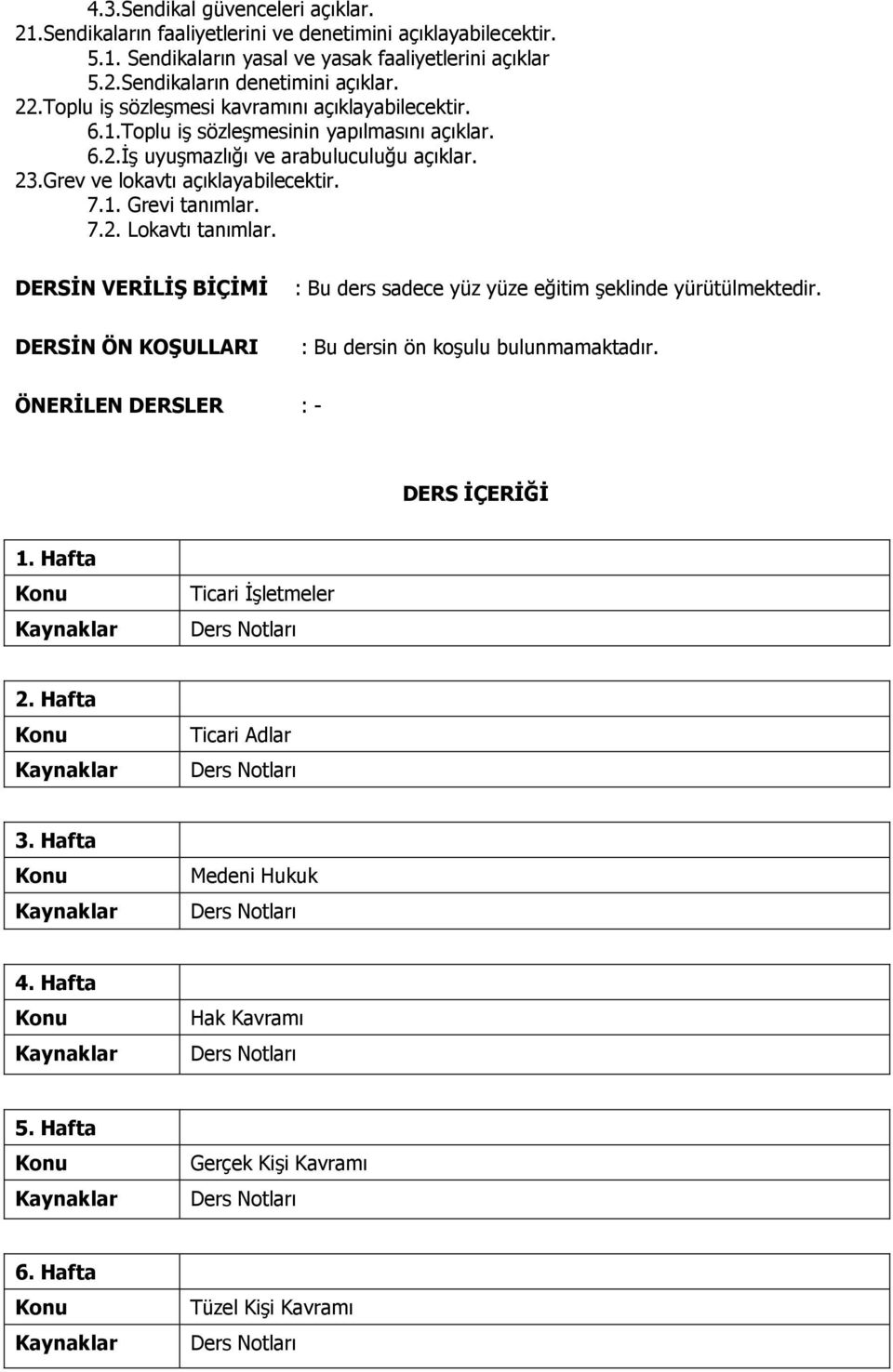 7.1. Grevi tanımlar. 7.2. Lokavtı tanımlar. DERSİN VERİLİŞ BİÇİMİ DERSİN ÖN KOŞULLARI : Bu ders sadece yüz yüze eğitim şeklinde yürütülmektedir. : Bu dersin ön koşulu bulunmamaktadır.