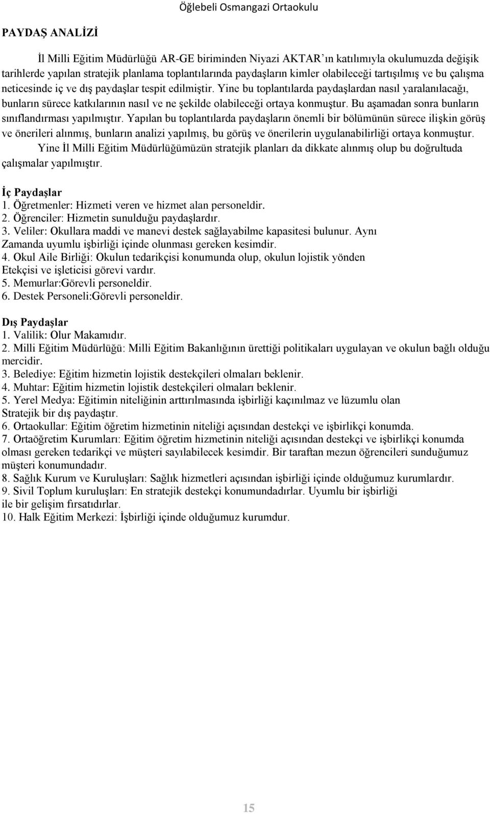 Yine bu toplantılarda paydaşlardan nasıl yaralanılacağı, bunların sürece katkılarının nasıl ve ne şekilde olabileceği ortaya konmuştur. Bu aşamadan sonra bunların sınıflandırması yapılmıştır.