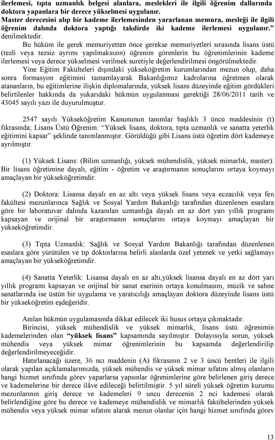 Bu hüküm ile gerek memuriyetten önce gerekse memuriyetleri sırasında lisans üstü (tezli veya tezsiz ayrımı yapılmaksızın) öğrenim görenlerin bu öğrenimlerinin kademe ilerlemesi veya derece yükselmesi