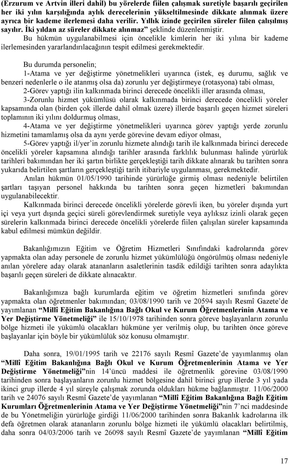 Bu hükmün uygulanabilmesi için öncelikle kimlerin her iki yılına bir kademe ilerlemesinden yararlandırılacağının tespit edilmesi gerekmektedir.