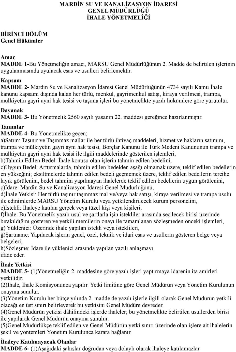 Kapsam MADDE 2- Mardin Su ve Kanalizasyon İdaresi Genel Müdürlüğünün 4734 sayılı Kamu İhale kanunu kapsamı dışında kalan her türlü, menkul, gayrimenkul satışı, kiraya verilmesi, trampa, mülkiyetin