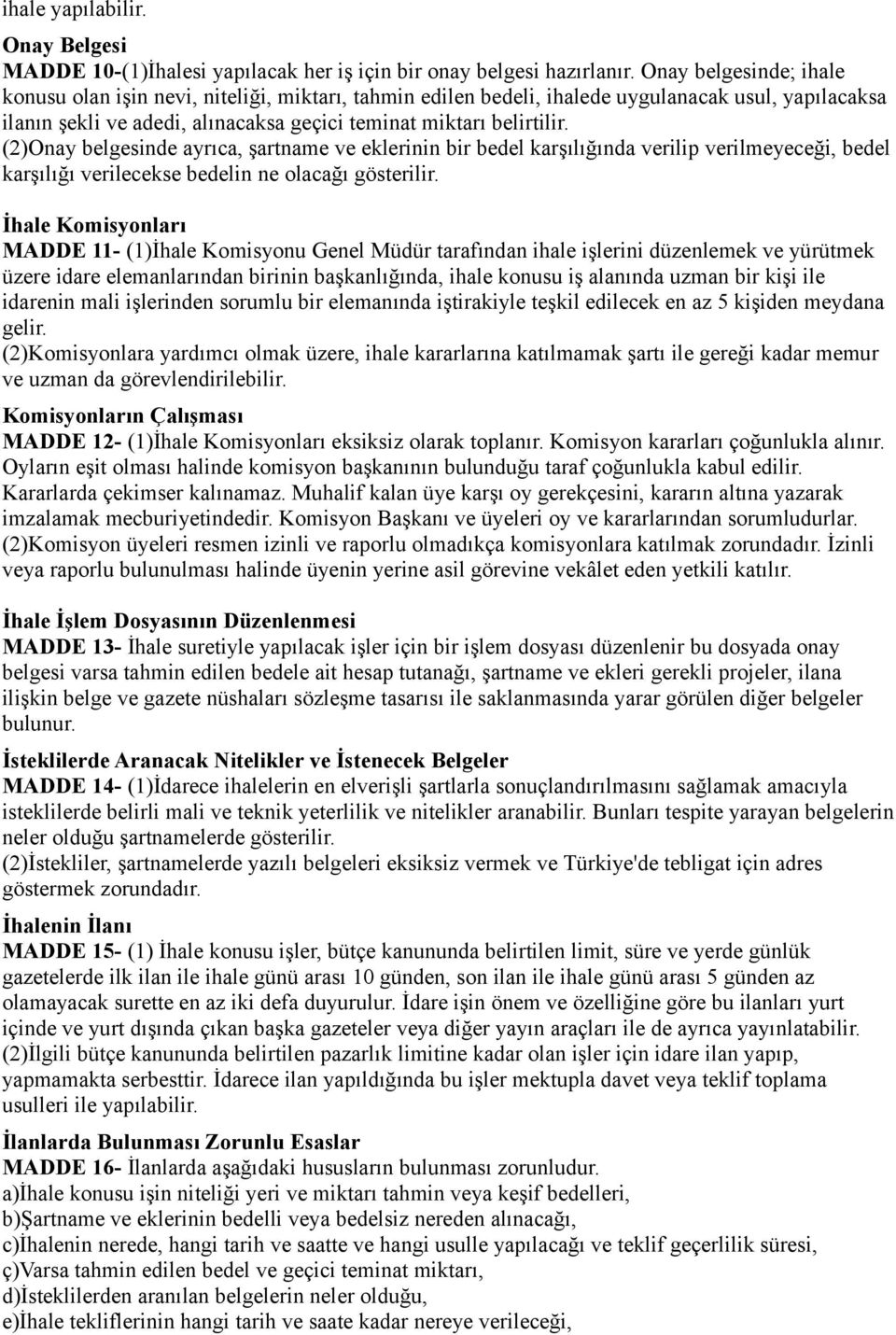 (2)Onay belgesinde ayrıca, şartname ve eklerinin bir bedel karşılığında verilip verilmeyeceği, bedel karşılığı verilecekse bedelin ne olacağı gösterilir.